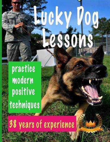 Lucky Dog Lessons: The Beginner's Guide to Training a dog with Dog Training Basics, Complete Guide for Any Age or Breed, Potty Training, and Obedience Training, 38 yea