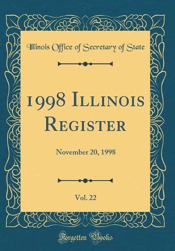 1998 Illinois Register, Vol. 22: November 20, 1998 (Classic Reprint)