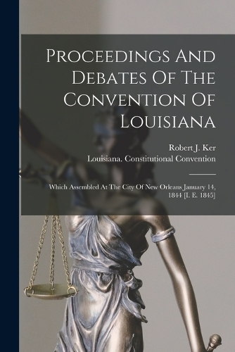 Proceedings And Debates Of The Convention Of Louisiana