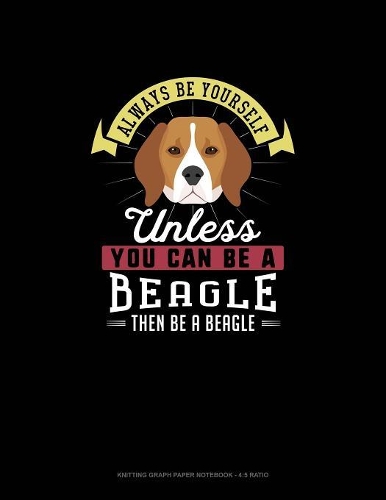 Always Be Yourself Unless You Can Be A Beagle Then Be A Beagle