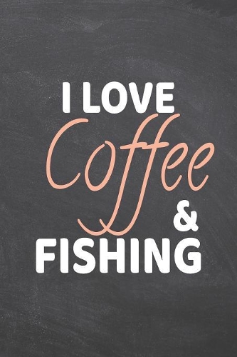 I Love Coffee & Fishing: Fishing Notebook, Planner or Journal - Size 6 x 9 - 110 Dot Grid Pages - Office Equipment, Supplies -Funny Fishing Gift Idea for Christmas or Birthd