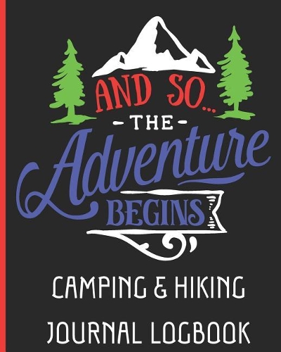And So the Adventure Begins - Camping & Hiking Journal Logbook