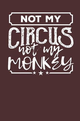 Not my Circus Not my Monkeys
