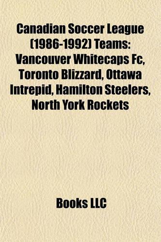 Canadian Soccer League (1986-1992) Teams: Vancouver Whitecaps FC, Toronto Blizzard, Ottawa Intrepid, Hamilton Steelers, North York Rockets(English)