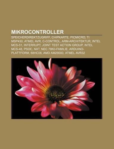 Mikrocontroller: Speicherdirektzugriff, Chipkarte, Picmicro, Ti Msp430, Atmel Avr, C-Control, Arm-Architektur, Intel MCS-51, Interrupt(German)