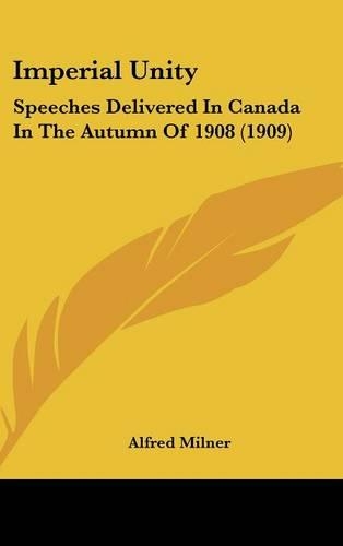 Imperial Unity: Speeches Delivered in Canada in the Autumn of 1908 (1909)(English)