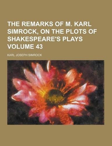 The Remarks of M. Karl Simrock, on the Plots of Shakespeare's Plays Volume 43