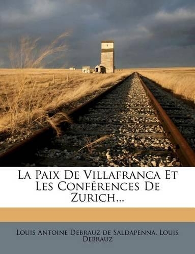 La Paix de Villafranca Et Les Conférences de Zurich...: (French)