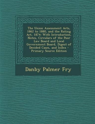 The Union Assessment Acts, 1862 to 1880, and the Rating ACT, 1874