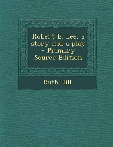 Robert E. Lee, a Story and a Play