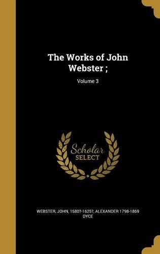 The Works of John Webster;; Volume 3