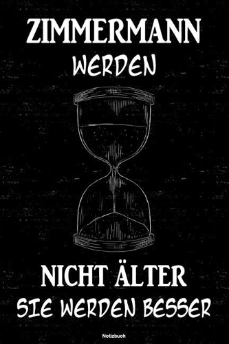 Zimmermänner werden nicht älter sie werden besser Notizbuch: Zimmermann Journal DIN A5 liniert 120 Seiten Geschenk