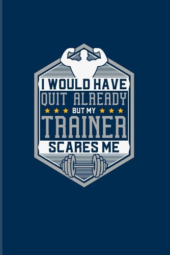 Would Have Quit Already But My Trainer Scares Me
