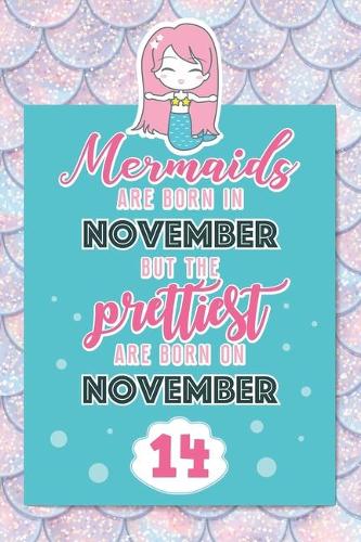 Mermaids Are Born In November But The Prettiest Are Born On November 14: Cute Blank Lined Notebook Gift for Girls and Birthday Card Alternative for Daughter Friend or Coworker