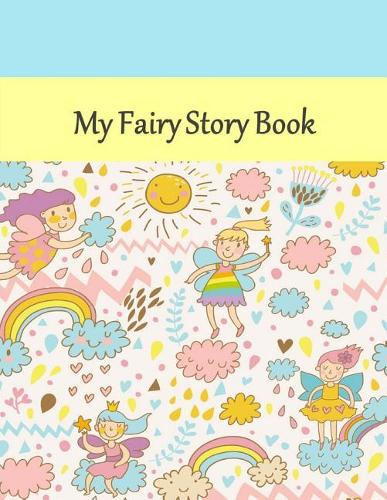 My Fairy Story Book: Story Book: Fairy Cover: Draw Your Pictures to Your Story: Preschool/Primary Ages ( 8.5" X 11") 120 Story Picture Pages