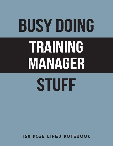 Busy Doing Training Manager Stuff: 150 Page Lined Notebook