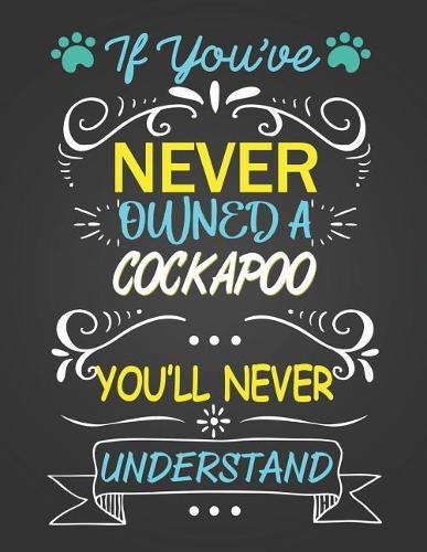 If You've Never Owned a Cockapoo You'll Never Understand: Journal Composition Notebook for Dog and Puppy Lovers