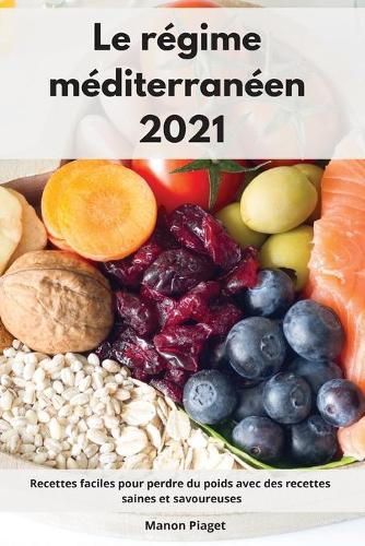 Le régime méditerranéen 2021: Recettes faciles pour perdre du poids avec des recettes saines et savoureuses. Mediterranean Diet Recipes (French Edition)