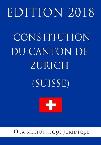 Constitution du Canton de Zurich (Suisse) - Edition 2018