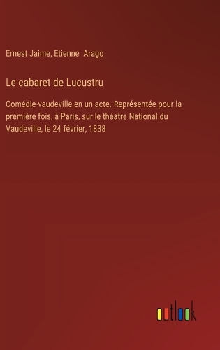 Le cabaret de Lucustru: Comédie-vaudeville en un acte. Représentée pour la première fois, à Paris, sur le théatre National du Vaudeville, le 24 février, 1838