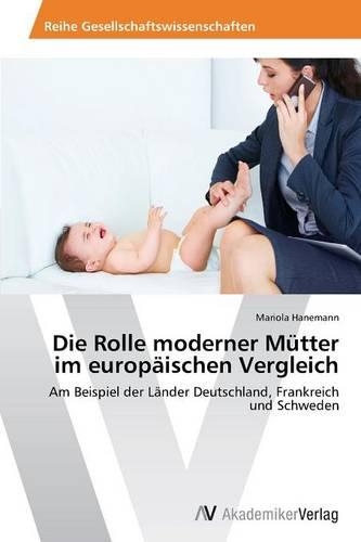 Die Rolle moderner Mütter im europäischen Vergleich: (German)