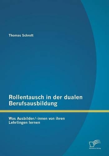 Rollentausch in der dualen Berufsausbildung: Was Ausbilder/-innen von ihren Lehrlingen lernen(German)
