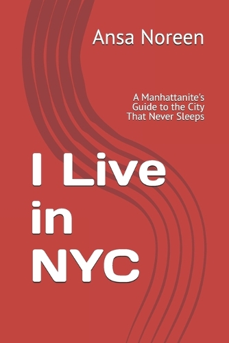 I Live in NYC: A Manhattanite's Guide to the City That Never Sleeps