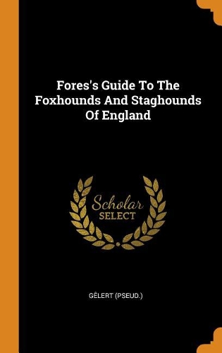 Fores's Guide to the Foxhounds and Staghounds of England