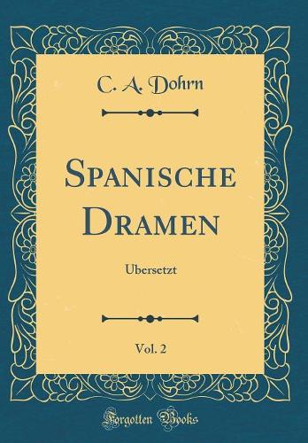 Spanische Dramen, Vol. 2: Übersetzt (Classic Reprint)