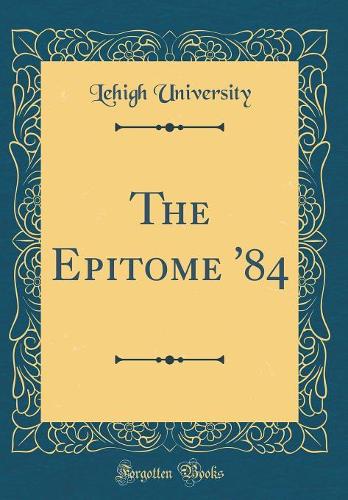 The Epitome '84 (Classic Reprint)
