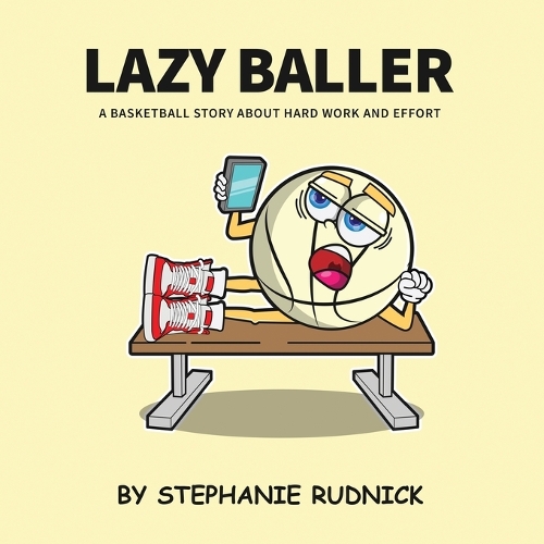 Lazy Baller: A Basketball Story About Hard Work And Effort