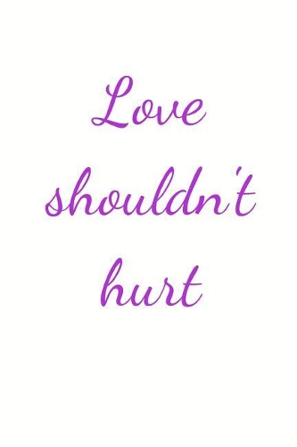 Love shouldn't hurt: Abuse Quote Notebook/Journal/Diary (6 x 9) 120 Lined Pages