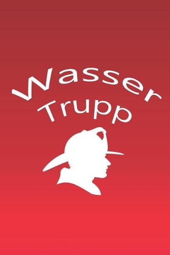 Wasser Trupp: Notizbuch Feuerwehr - blanko Buch mit 120 Seiten - 6x9 Zoll - Malbuch, Malheft, Tagebuch, Notizbuch, Schulheft uvm.