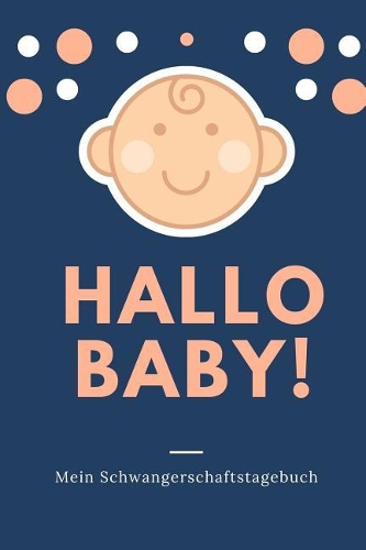 Hallo Baby! Mein Schwangerschaftstagebuch: A5 Notizbuch Punkteraster als Geschenk für Schwangere - Geschenkidee für werdene Mütter - Schwangerschafts-tagebuch - Kalender - Erinnerungsalbum
