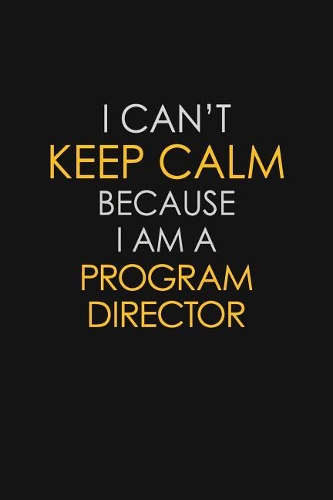 I Can't Keep Calm Because I Am A Program Director