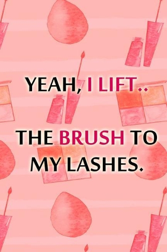 Yeah, I Lift.. the Brush to My Lashes.: Blank Lined Notebook Journal Diary Composition Notepad 120 Pages 6x9 Paperback ( Makeup )