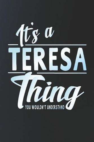 It's a Teresa Thing You Wouldn't Understand: First Name Funny Sayings Personalized Customized Names Women Girl Mother's Day Gift Notebook Journal