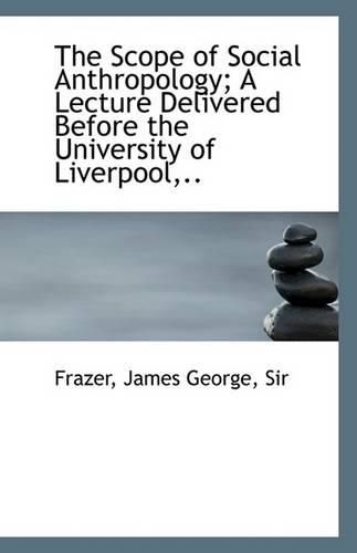 The Scope of Social Anthropology; A Lecture Delivered Before the University of Liverpool: (English)