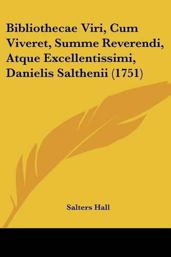 Bibliothecae Viri, Cum Viveret, Summe Reverendi, Atque Excellentissimi, Danielis Salthenii (1751)