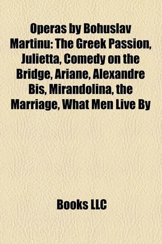 Operas by Bohuslav Martinu: The Greek Passion, Julietta, Comedy on the Bridge, Ariane, Alexandre Bis, Mirandolina, the Marriage, What Men Live by(English)
