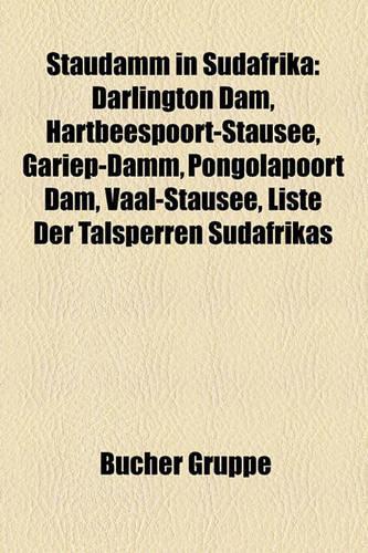 Staudamm in Sudafrika: Darlington Dam, Hartbeespoort-Stausee, Gariep-Damm, Pongolapoort Dam, Vaal-Stausee, Liste Der Talsperren Sudafrikas(German)
