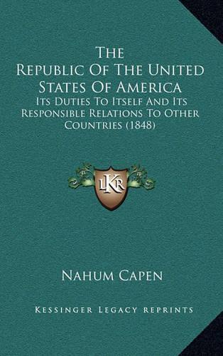 The Republic of the United States of America: Its Duties to Itself and Its Responsible Relations to Other Countries (1848)(English)