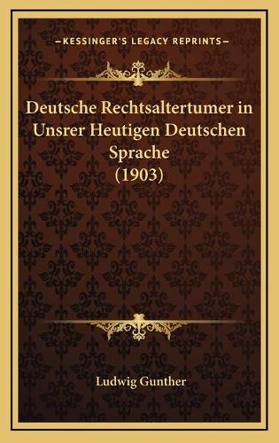 Deutsche Rechtsaltertumer in Unsrer Heutigen Deutschen Sprache (1903)
