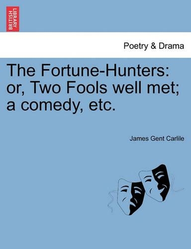 The Fortune-Hunters: Or, Two Fools Well Met; A Comedy, Etc.(English)