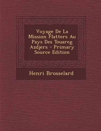 Voyage de la Mission Flatters Au Pays Des Touareg Azdjers - Primary Source Edition