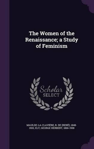 Women of the Renaissance; a Study of Feminism: (English)