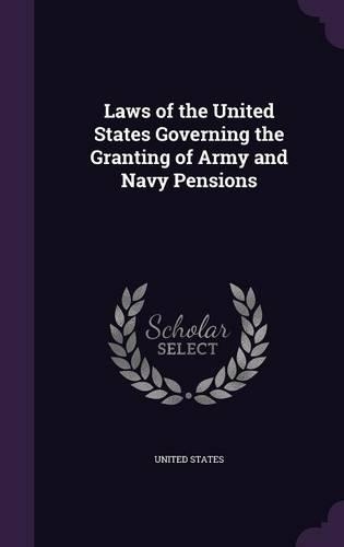 Laws of the United States Governing the Granting of Army and Navy Pensions