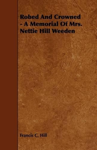 Robed And Crowned - A Memorial Of Mrs. Nettie Hill Weeden: (English)