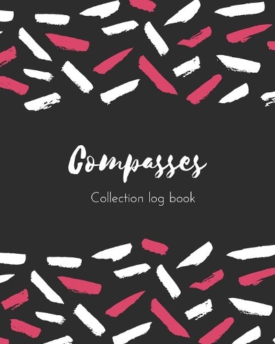 Compasses Collection log book: Keep Track Your Collectables ( 60 Sections For Management Your Personal Collection ) - 125 Pages, 8x10 Inches, Paperback