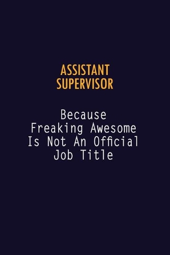 Assistant Supervisor Because Freaking Awesome is not An Official Job Title: 6X9 Career Pride Notebook Unlined 120 pages Writing Journal